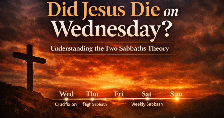 Did Jesus Die on Wednesday? Understanding the “Two Sabbaths” Theory